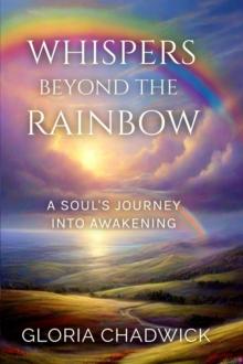 Whispers Beyond the Rainbow: A Soul's Journey Into Awakening