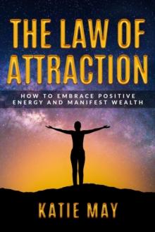 Law of Attraction: How to Embrace Positive Energy and Manifest Wealth