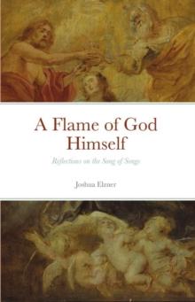 Flame of God Himself: Reflections on the Song of Songs