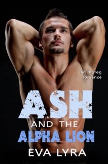 Ash and the Alpha Lion: an Mpreg Romance