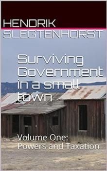 Surviving Government in a Small Town: Volume One - Powers and Taxation