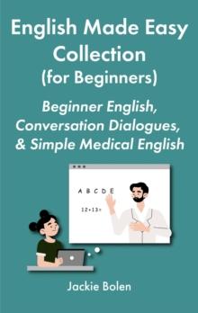 English Made Easy Collection (for Beginners): Beginner English, Conversation Dialogues, & Simple Medical English