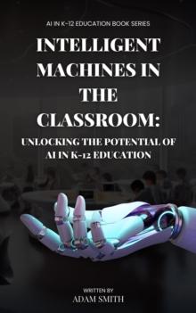 Intelligent Machines in the Classroom: Unlocking the Potential of AI in K12 Education