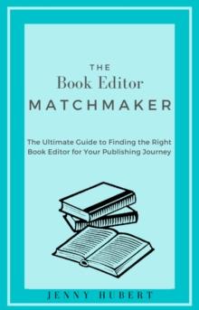 Book Editor Matchmaker: The Ultimate Guide to Finding the Right Book Editor for Your Publishing Journey