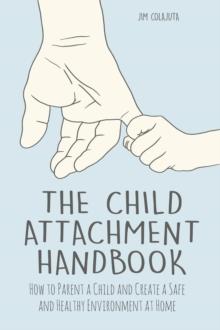 Child Attachment Handbook How to Parent a Child and Create a Safe and Healthy Environment at Home