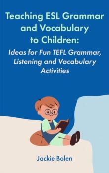 Teaching ESL Grammar and Vocabulary to Children:  Ideas for Fun TEFL Grammar, Listening and Vocabulary Activities