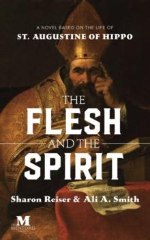 Flesh and the Spirit: A Novel Based on the Life of St. Augustine of Hippo