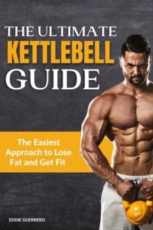 Ultimate Kettlebell Guide: How to Lose Weight and Getting Ripped in 30 Days