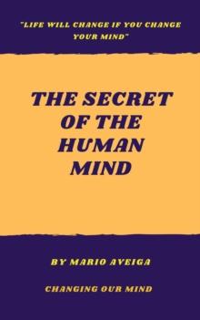 Secret of the Human Mind & "Life Will Change if you Change Your Mind"