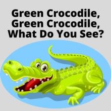 Green Crocodile, Green Crocodile, What Do You See?