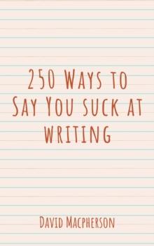 250 Ways to Say You Suck at Writing