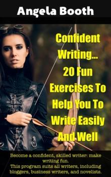 Confident Writing: 20 Fun Exercises To Help You To Write Easily And Well