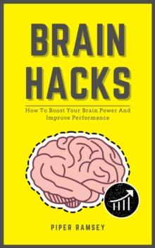 Brain Hacks - How To Boost Your Brain Power And Improve Performance