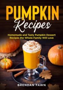 Pumpkin Recipes, Homemade and Tasty Pumpkin Dessert Recipes the Whole Family Will Love