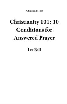 Christianity 101: 10 Conditions for Answered Prayer : Christianity 101