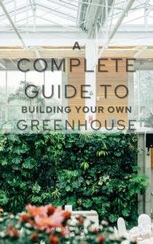 Complete Guide To Building Your Own Greenhouse