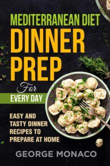 Mediterranean Diet Dinner Prep for Every Day: Easy and tasty Dinner Recipes to Prepare at Home