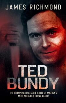 Ted Bundy: The Terrifying True Crime Story of America's Most Notorious Serial Killer