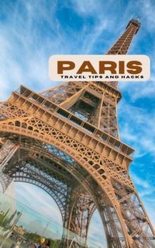 Paris Travel Tips and Hacks: Be Prepared for Your Trip