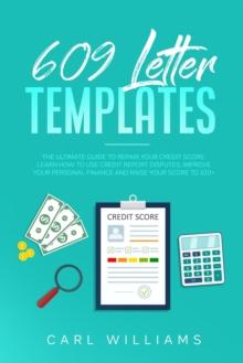 609 Letter Templates: The Ultimate Guide to Repair Your Credit Score. Learn How to Use Credit Report Disputes, Improve Your Personal Finance and Raise Your Score to 100+.