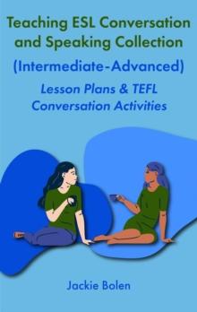 Teaching ESL Conversation and Speaking Collection (Intermediate-Advanced):  Lesson Plans & TEFL Conversation Activities