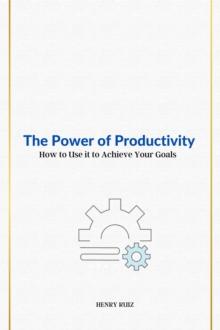 Power of Productivity  How to Use it to Achieve Your Goals