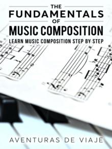 Fundamentals of Music Composition: Learn Music Composition Step by Step : Music