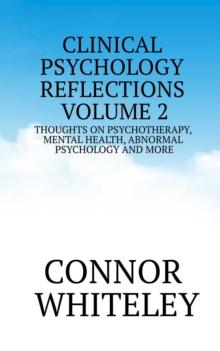 Clinical Psychology Reflections Volume 2: Thoughts On Psychotherapy, Mental Health, Abnormal Psychology and More