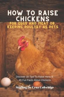 How To Raise Backyard Chickens For Eggs And Meat Or, Keeping Poultry As Pets Discover 10 Quick Tips On Raising Hens And 20 Fun Facts About Chickens