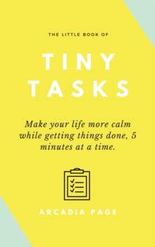 Little Book of Tiny Tasks: Make Your Life More Calm While Getting Things Done 5 Minutes at a Time