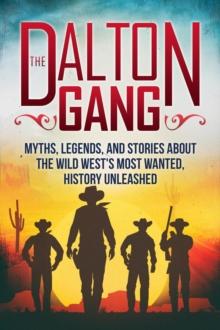 Dalton Gang: Myths, Legends, and Stories about the Wild West's Most Wanted