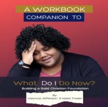 Workbook Companion to What Do I Do Now? Building a Solid Christian Foundation