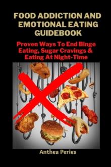 Food Addiction And Emotional Eating Guidebook: Proven Ways To End Binge Eating, Sugar Cravings & Eating At Night-Time : Eating Disorders