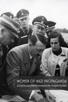 Women Of Nazi Propaganda  Love and Devotion of Women Fascinated by Hitler During the Third Reich