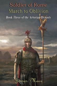 Soldier of Rome: March to Oblivion : The Artorian Dynasty, #3