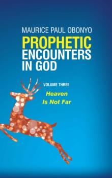 Prophetic Encounters in God: Heaven is Not Far