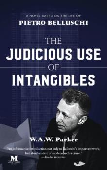 Judicious Use of Intangibles: A Novel Based on the Life of Pietro Belluschi