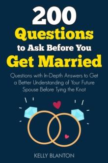 200 Questions to Ask Before You Get Married: Questions with In-Depth Answers to Get a Better Understanding of Your Future Spouse Before Tying the Knot