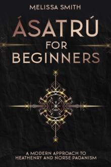 Asatru for Beginners: A Modern Approach to Heathenry and Norse Paganism