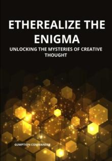 Etherealize the Enigma: Unlocking the Mysteries of Creative Thought