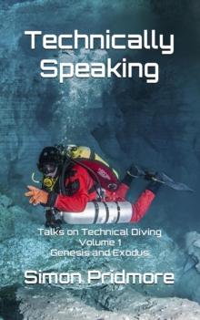 Technically Speaking: Talks on Technical Diving Volume 1: Genesis and Exodus