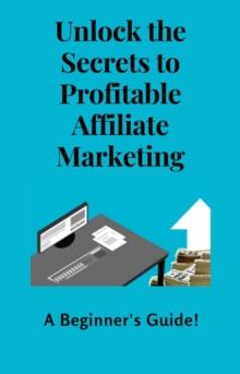 Unlock the Secrets to Profitable Affiliate Marketing - A Beginner's Guide!