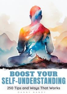 Boost Your Self Understanding - 250 Tips and Ways That Works