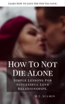 How To Not Die Alone: Learn How to Love the One You Love: