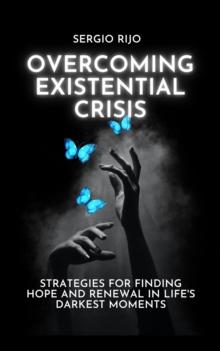 Existential Crisis: Strategies for Finding Hope and Renewal in Life's Darkest Moments