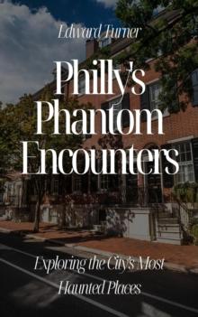 Philly's Phantom Encounters: Exploring the City's Most Haunted Places