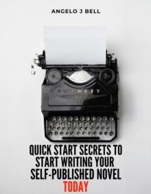 Quick-Start Secrets to Get Started Writing Your First Self-Published Novel