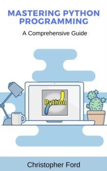 Mastering Python Programming: A Comprehensive Guide : The IT Collection