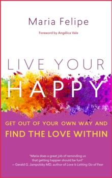 Live Your Happy: Get Out of Your Own Way and Find the Love Within