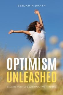 Optimism Unleashed : Elevate your Life with Positive Thinking